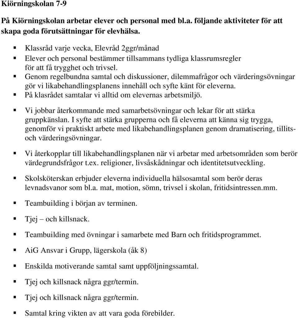 Genom regelbundna samtal och diskussioner, dilemmafrågor och värderingsövningar gör vi likabehandlingsplanens innehåll och syfte känt för eleverna.