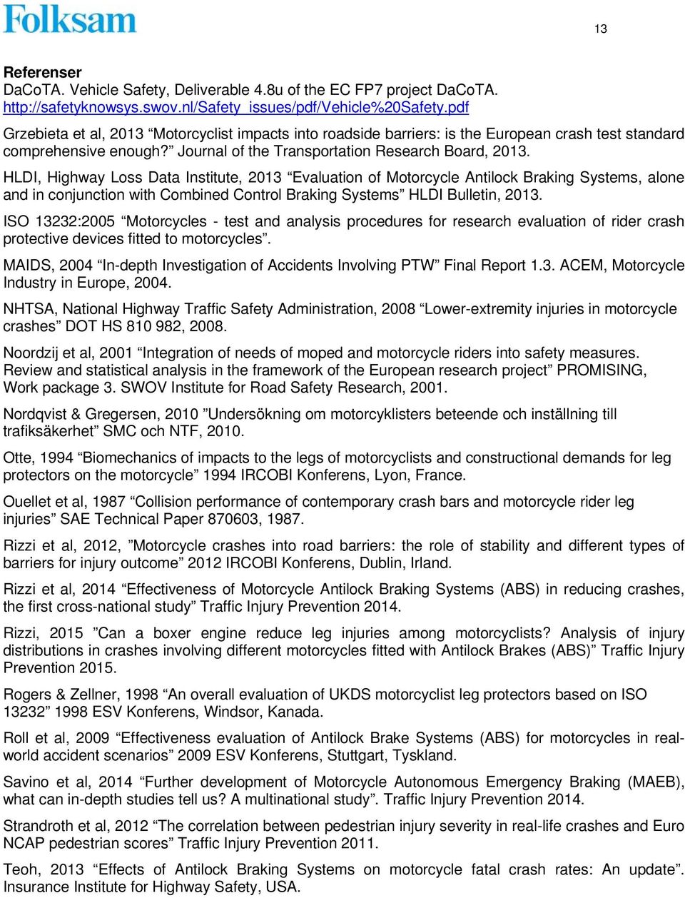 HLDI, Highway Loss Data Institute, 2013 Evaluation of Motorcycle Antilock Braking Systems, alone and in conjunction with Combined Control Braking Systems HLDI Bulletin, 2013.