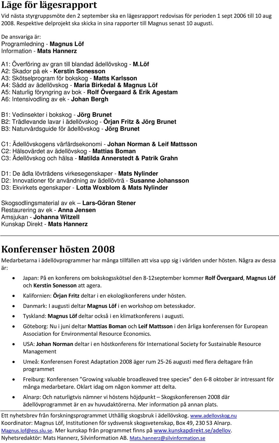 De ansvariga är: Programledning - Magnus Löf Information - Mats Hannerz A1: Överföring av gran till blandad ädellövskog - M.