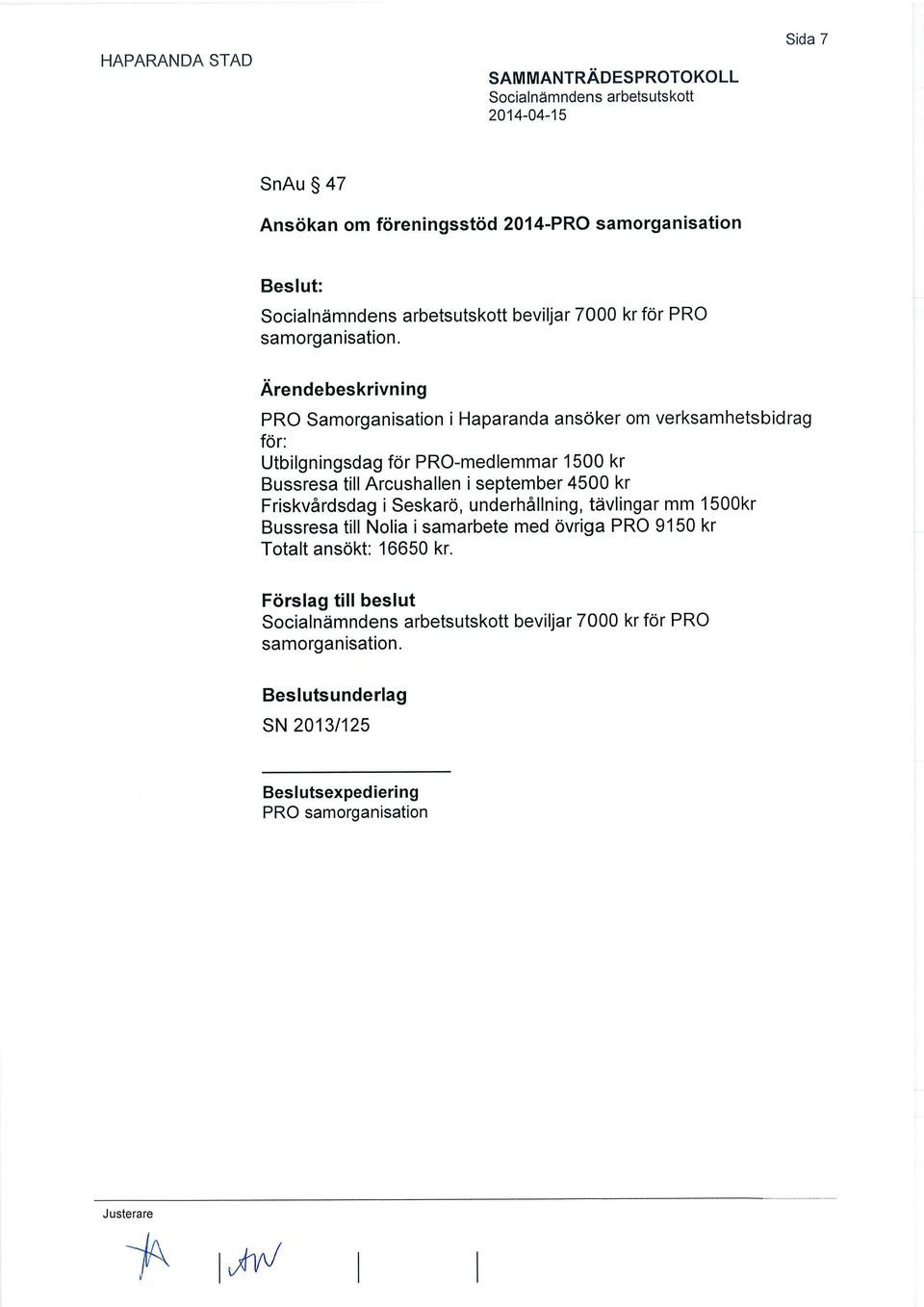 till Arcushallen i september 4500 kr Friskvårdsdag i Seskarö, underhållning, tävlingar mm 1500kr Bussresa till Nolia