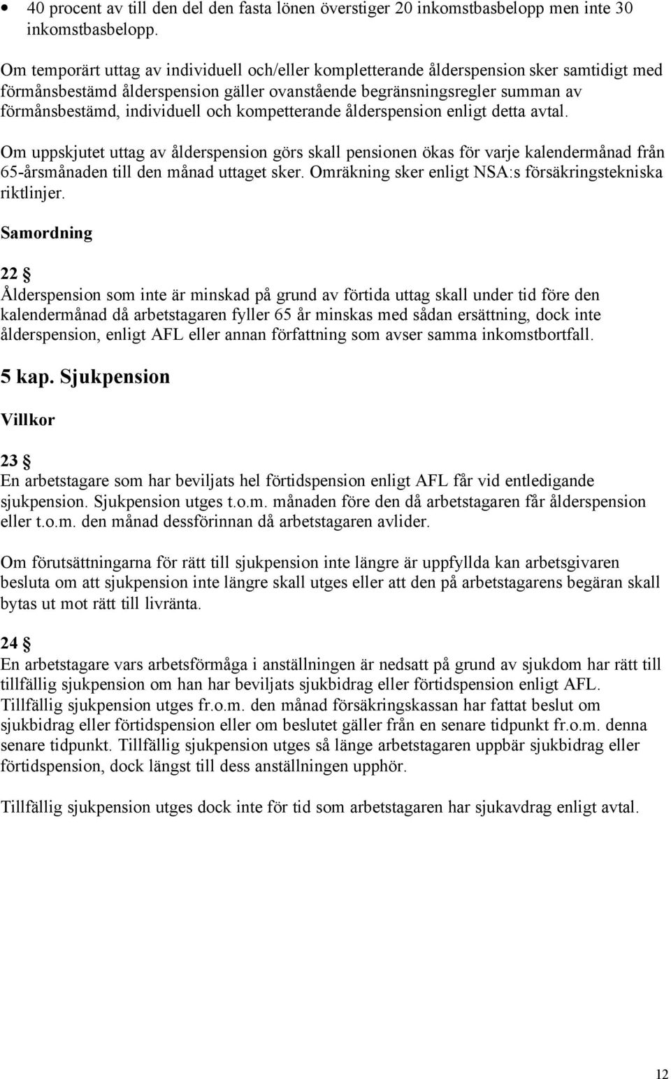 och kompetterande ålderspension enligt detta avtal. Om uppskjutet uttag av ålderspension görs skall pensionen ökas för varje kalendermånad från 65-årsmånaden till den månad uttaget sker.