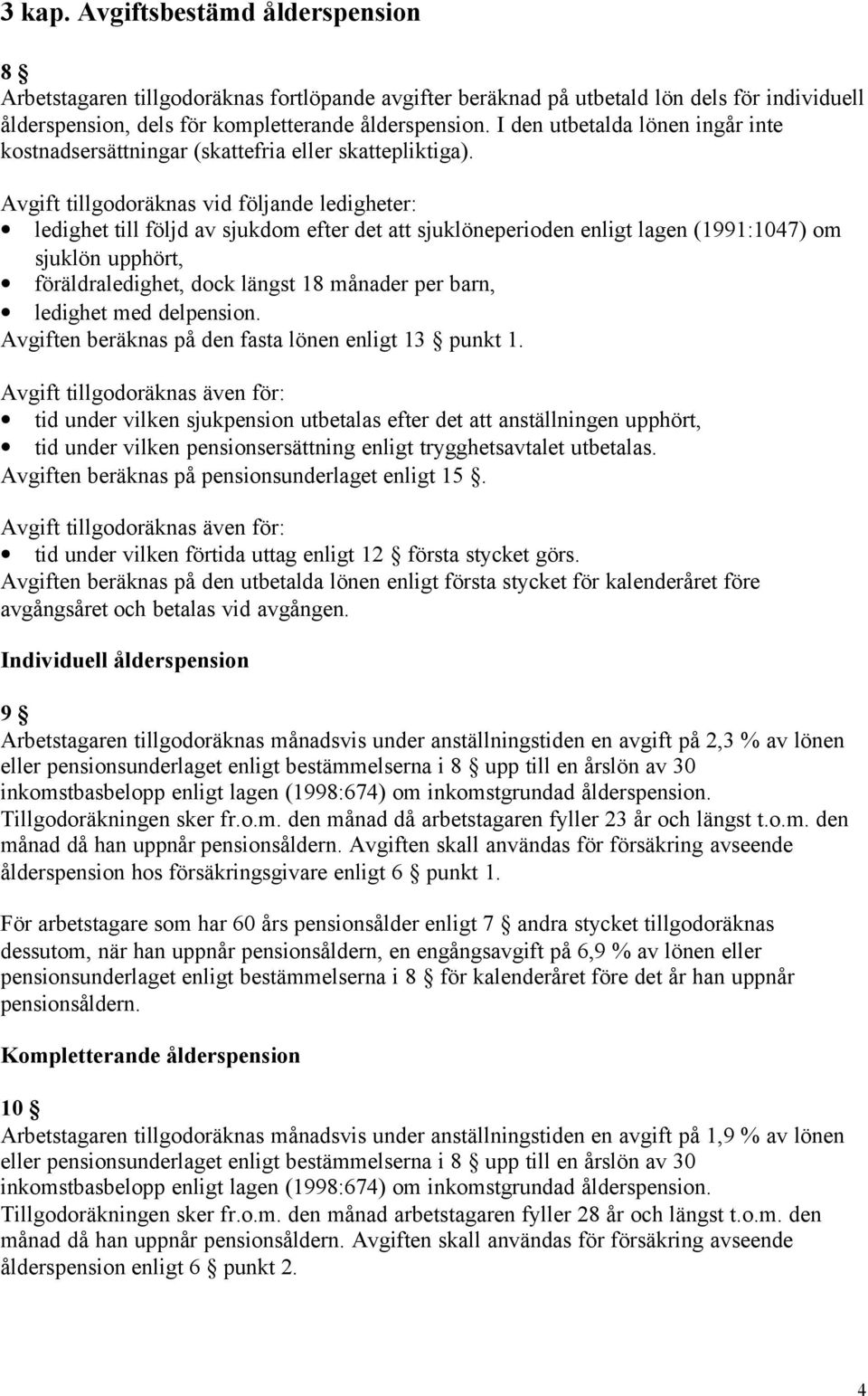 Avgift tillgodoräknas vid följande ledigheter: ledighet till följd av sjukdom efter det att sjuklöneperioden enligt lagen (1991:1047) om sjuklön upphört, föräldraledighet, dock längst 18 månader per