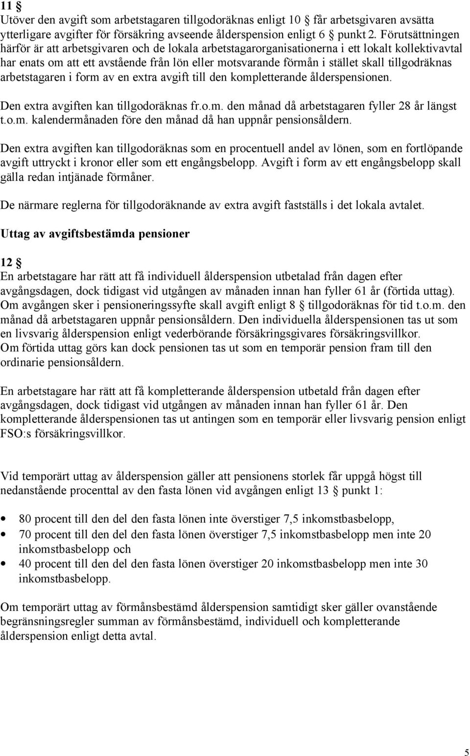 tillgodräknas arbetstagaren i form av en extra avgift till den kompletterande ålderspensionen. Den extra avgiften kan tillgodoräknas fr.o.m. den månad då arbetstagaren fyller 28 år längst t.o.m. kalendermånaden före den månad då han uppnår pensionsåldern.