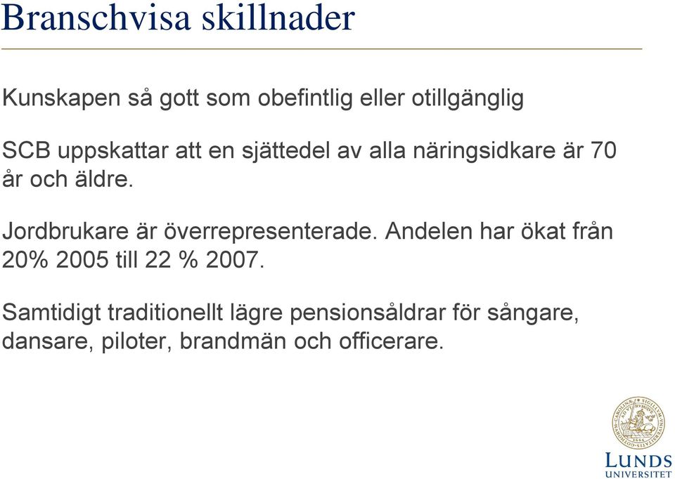 Jordbrukare är överrepresenterade. Andelen har ökat från 20% 2005 till 22 % 2007.