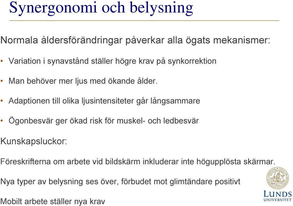 Adaptionen till olika ljusintensiteter går långsammare Ögonbesvär ger ökad risk för muskel- och ledbesvär