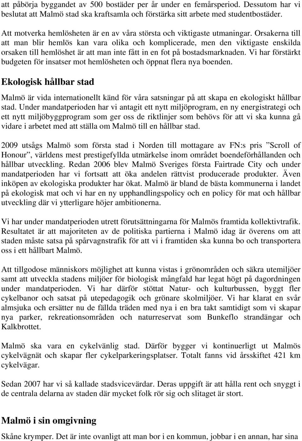 Orsakerna till att man blir hemlös kan vara olika och komplicerade, men den viktigaste enskilda orsaken till hemlöshet är att man inte fått in en fot på bostadsmarknaden.