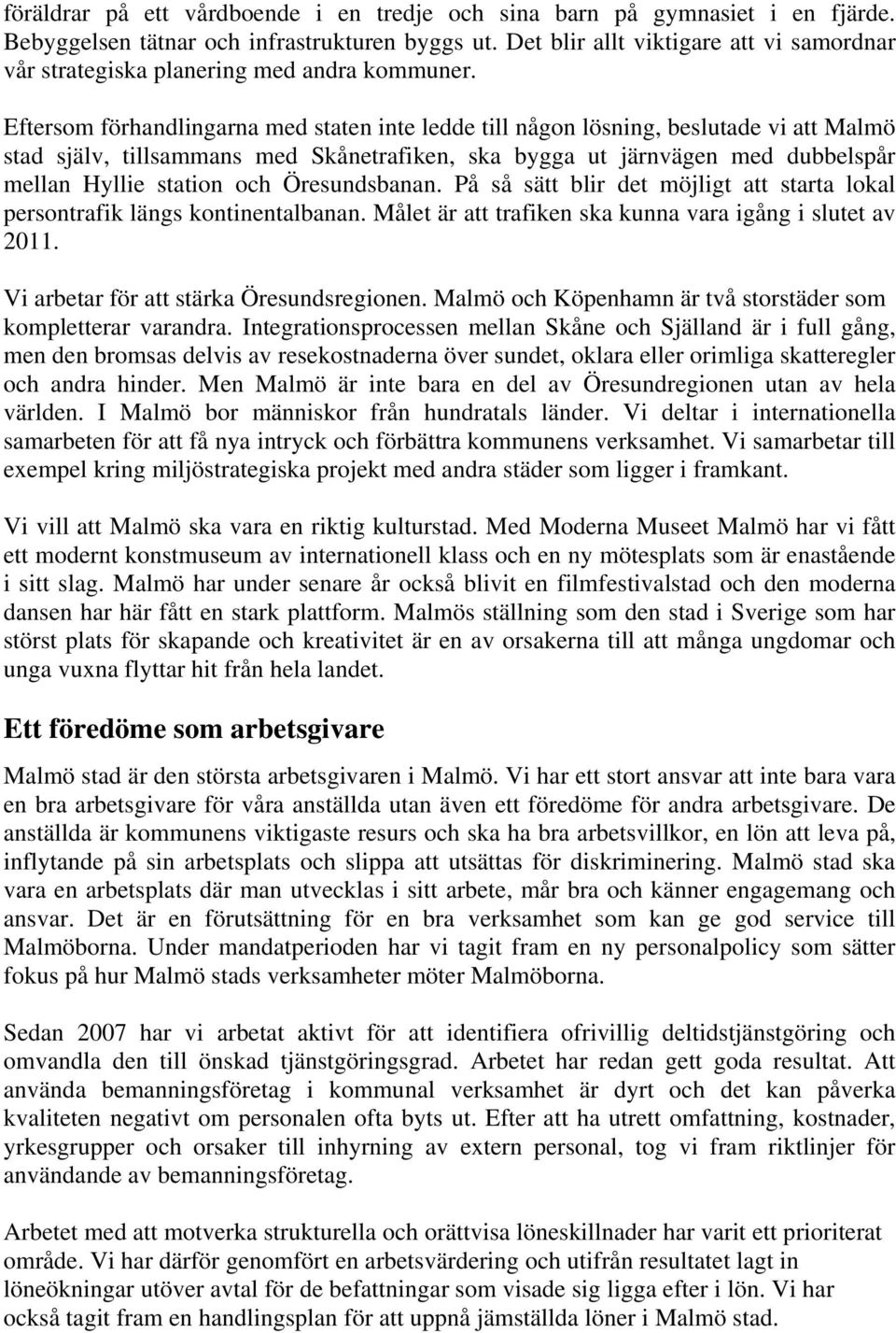 Eftersom förhandlingarna med staten inte ledde till någon lösning, beslutade vi att Malmö stad själv, tillsammans med Skånetrafiken, ska bygga ut järnvägen med dubbelspår mellan Hyllie station och