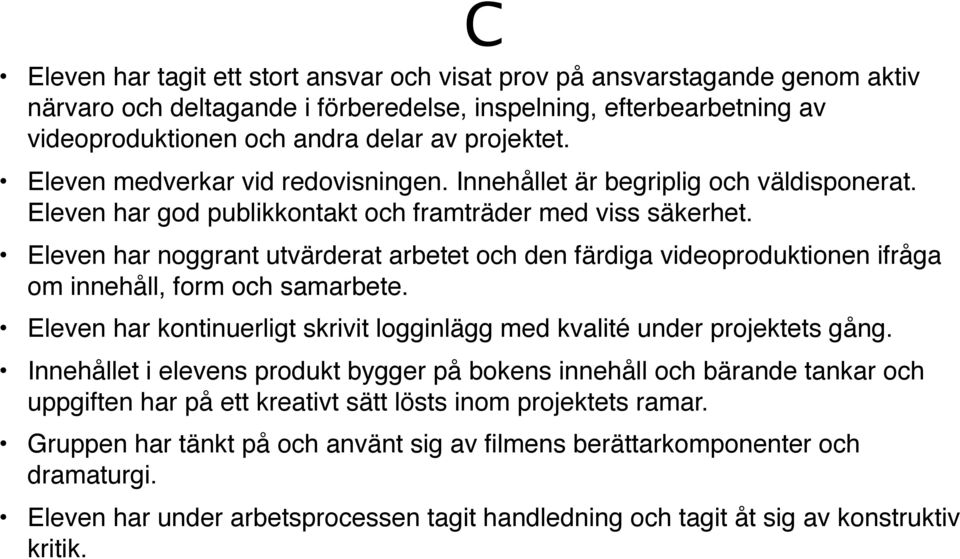 Eleven har noggrant utvärderat arbetet och den färdiga videoproduktionen ifråga om innehåll, form och samarbete. Eleven har kontinuerligt skrivit logginlägg med kvalité under projektets gång.