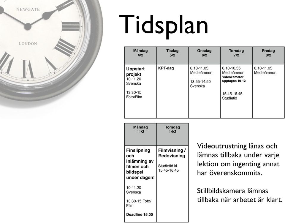 45 Studietid Måndag 11/2 Torsdag 14/2 Finslipning och inlämning av filmen och bildspel under dagen! 10-11.20 Svenska 13.30-15 Foto/ Film Deadline 15.