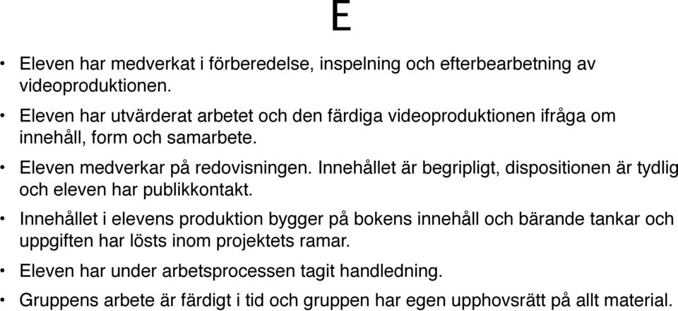 Innehållet är begripligt, dispositionen är tydlig och eleven har publikkontakt.