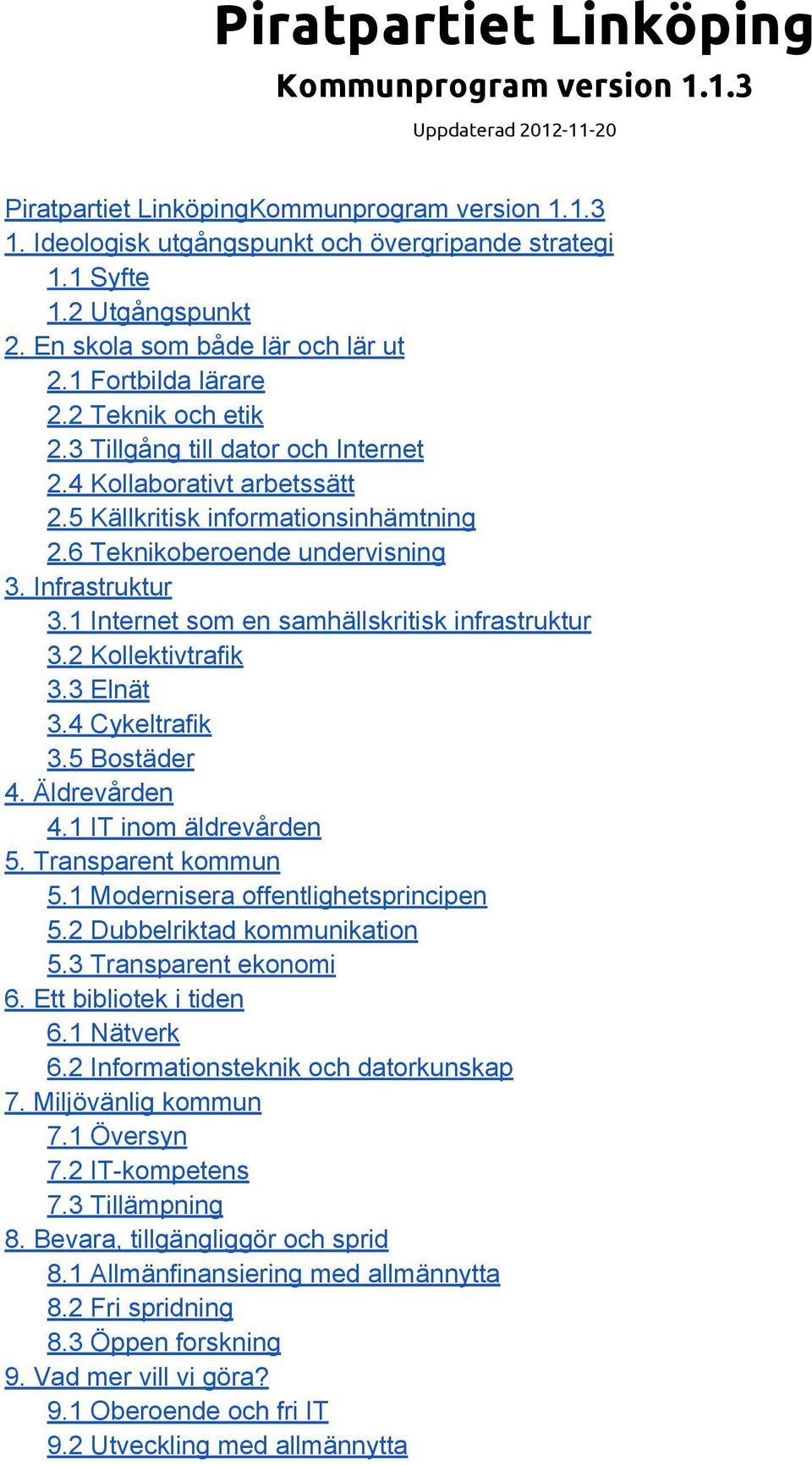 6 Teknikoberoende undervisning 3. Infrastruktur 3.1 Internet som en samhällskritisk infrastruktur 3.2 Kollektivtrafik 3.3 Elnät 3.4 Cykeltrafik 3.5 Bostäder 4. Äldrevården 4.1 IT inom äldrevården 5.