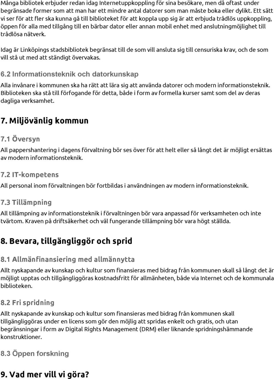 anslutningmöjlighet till trådlösa nätverk. Idag är Linköpings stadsbibliotek begränsat till de som vill ansluta sig till censuriska krav, och de som vill stå ut med att ständigt övervakas. 6.