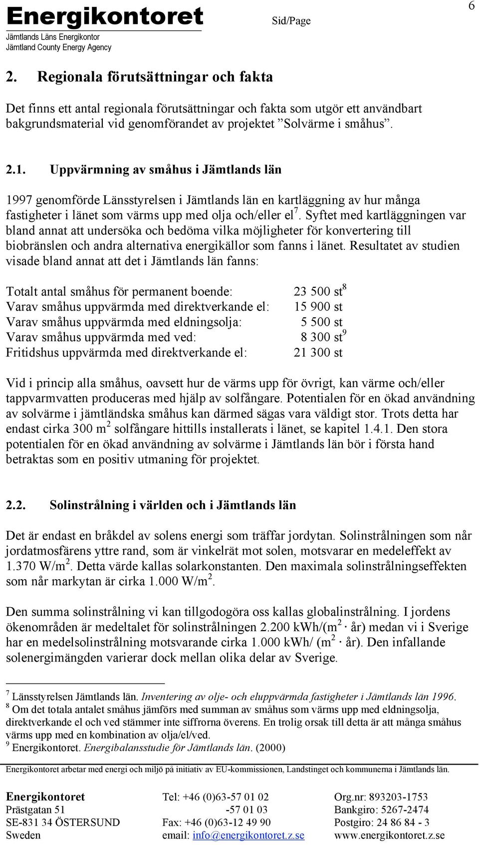 Syftet med kartläggningen var bland annat att undersöka och bedöma vilka möjligheter för konvertering till biobränslen och andra alternativa energikällor som fanns i länet.