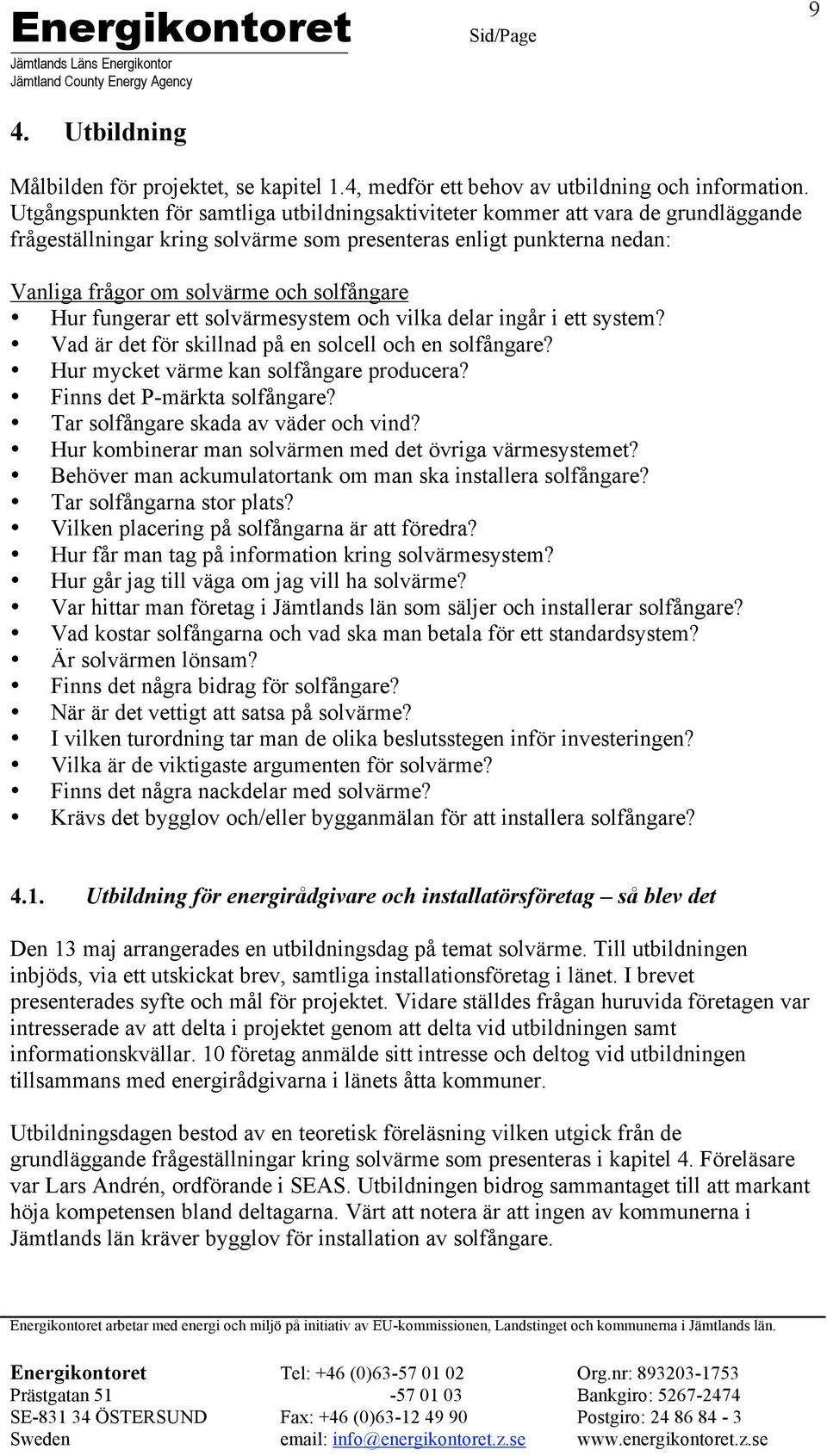 Hur fungerar ett solvärmesystem och vilka delar ingår i ett system? Vad är det för skillnad på en solcell och en solfångare? Hur mycket värme kan solfångare producera? Finns det P-märkta solfångare?