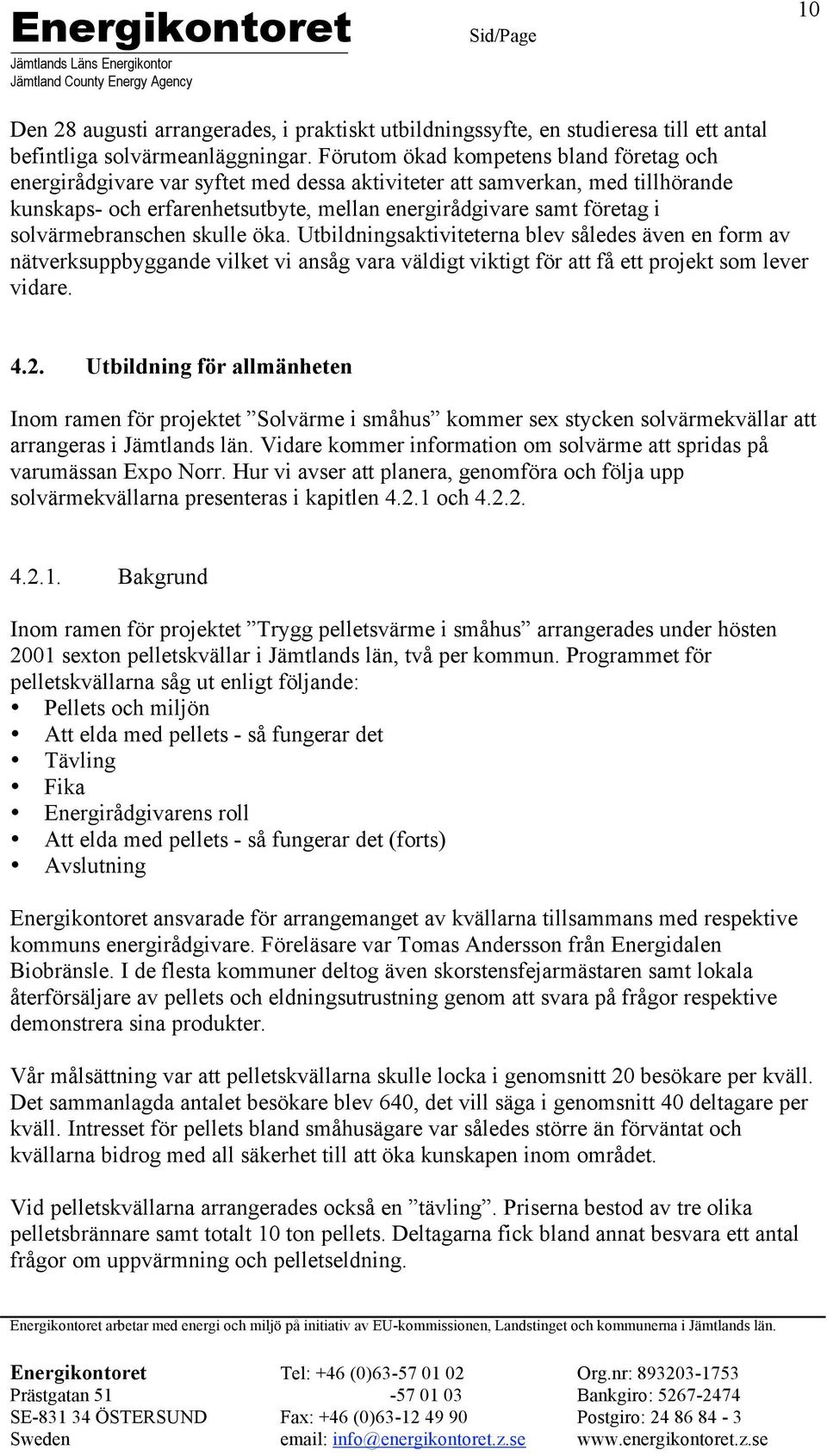 solvärmebranschen skulle öka. Utbildningsaktiviteterna blev således även en form av nätverksuppbyggande vilket vi ansåg vara väldigt viktigt för att få ett projekt som lever vidare. 4.2.