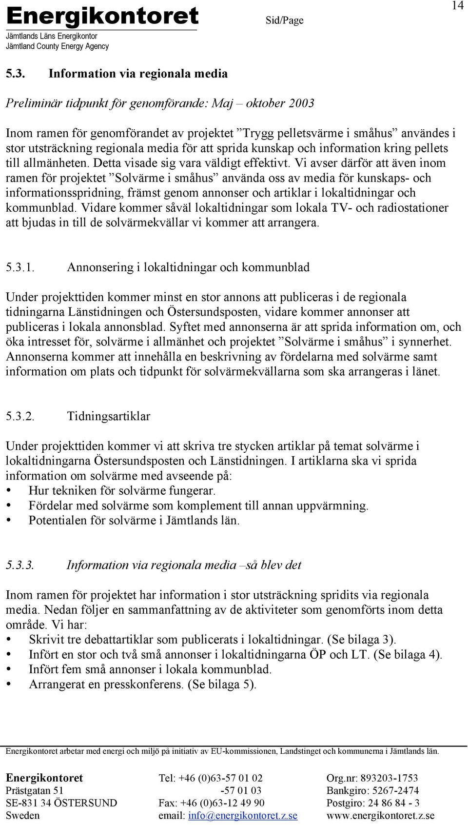 Vi avser därför att även inom ramen för projektet Solvärme i småhus använda oss av media för kunskaps- och informationsspridning, främst genom annonser och artiklar i lokaltidningar och kommunblad.