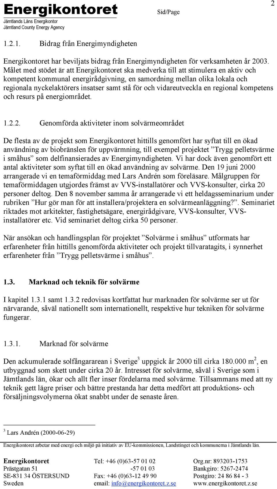 stå för och vidareutveckla en regional kompetens och resurs på energiområdet. 1.2.