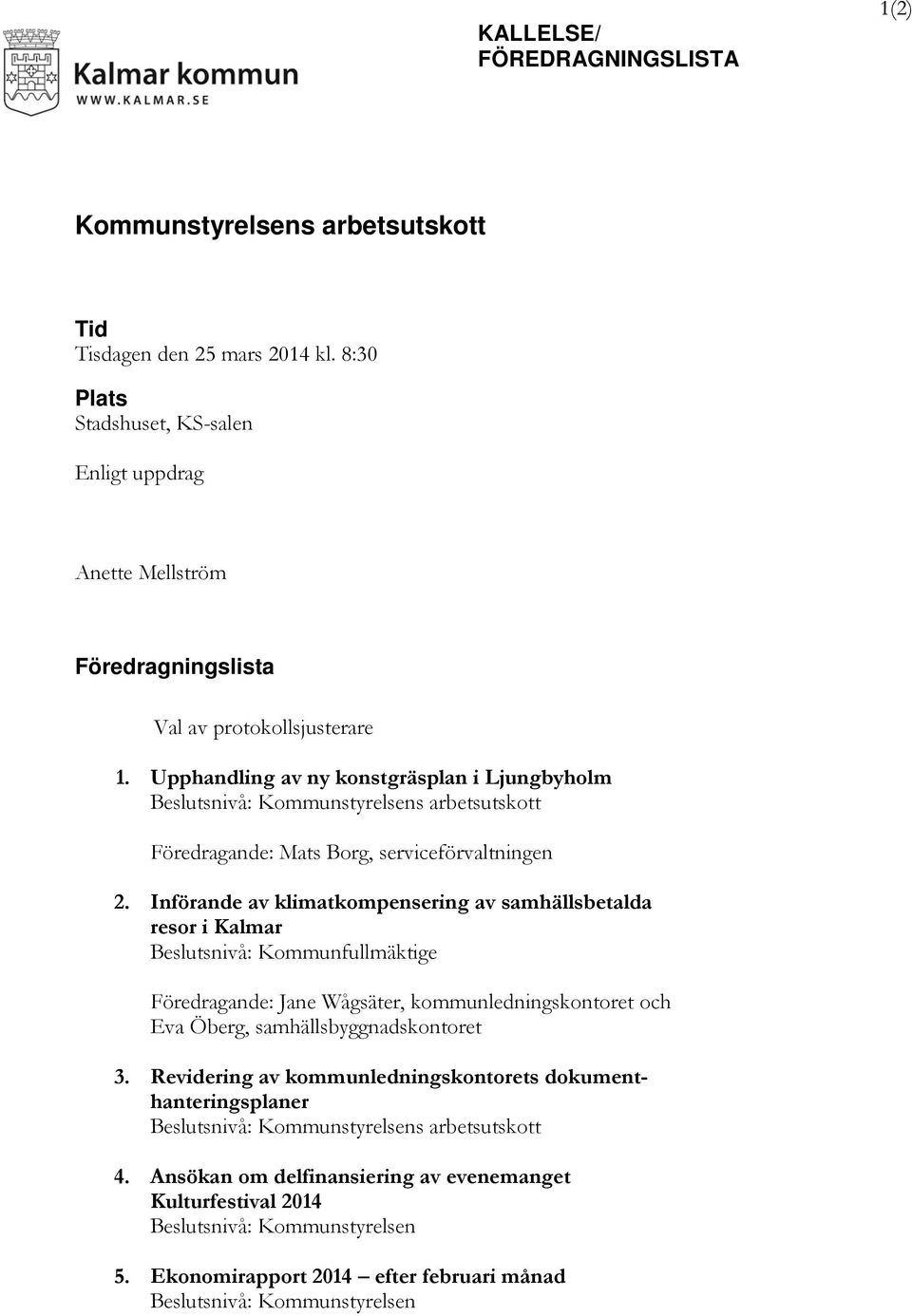 Upphandling av ny konstgräsplan i Ljungbyholm Beslutsnivå: s arbetsutskott Föredragande: Mats Borg, serviceförvaltningen 2.