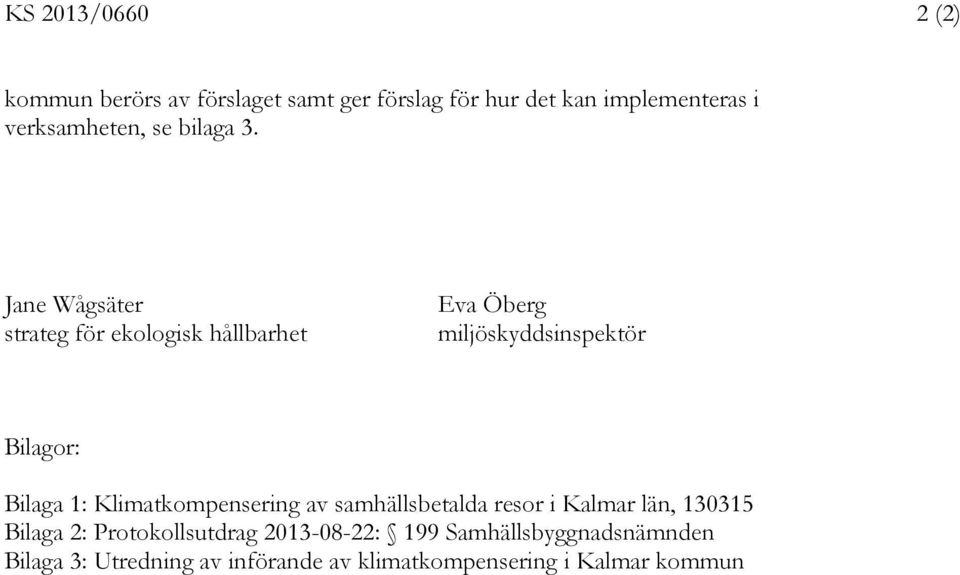 Jane Wågsäter strateg för ekologisk hållbarhet Eva Öberg miljöskyddsinspektör Bilagor: Bilaga 1: