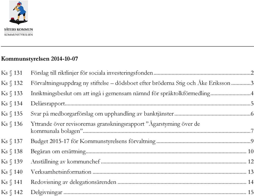 .. 4 Ks 134 Delårsrapport... 5 Ks 135 Svar på medborgarförslag om upphandling av banktjänster.