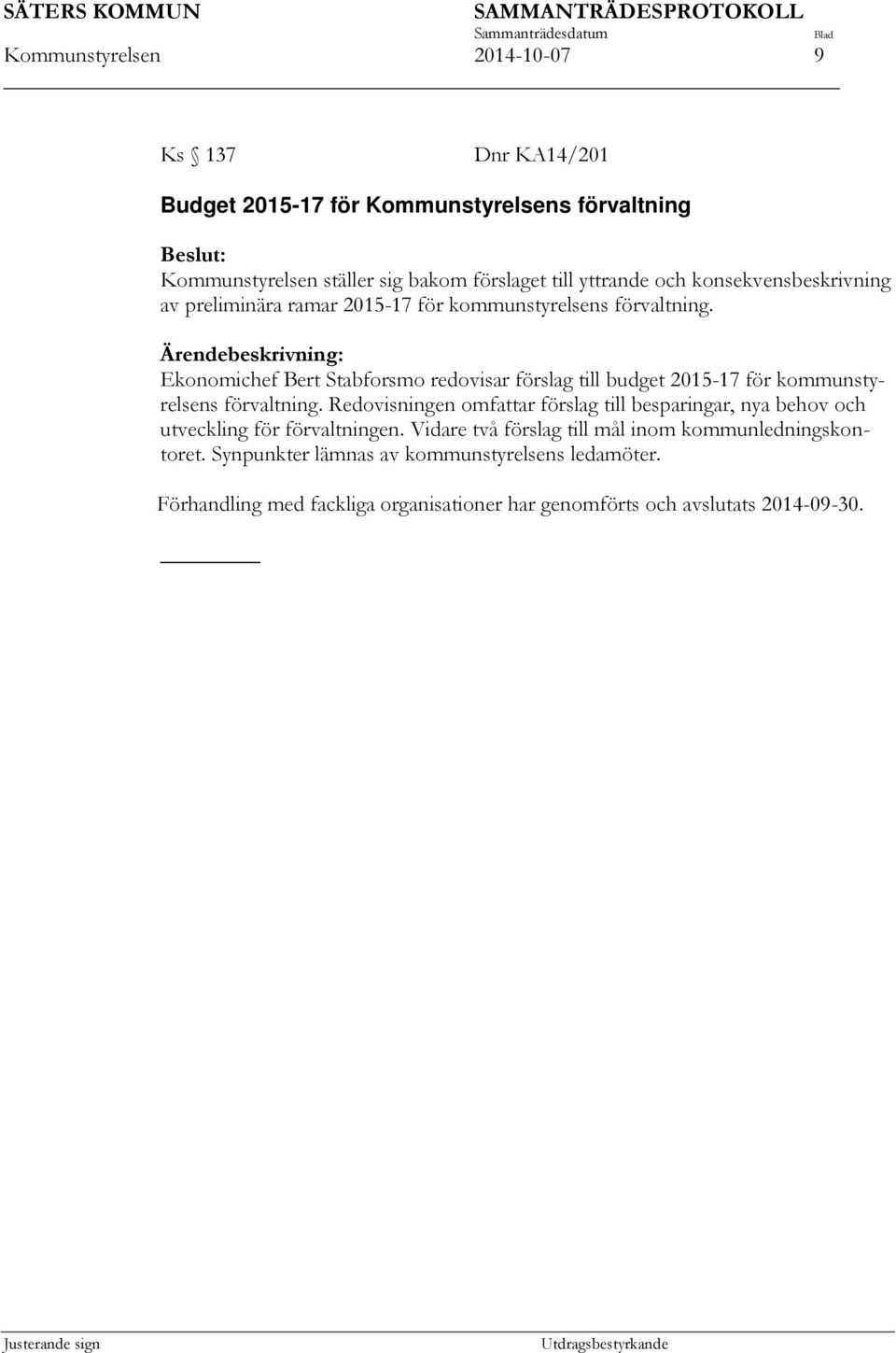 Ärendebeskrivning: Ekonomichef Bert Stabforsmo redovisar förslag till budget 2015-17 för kommunstyrelsens förvaltning.