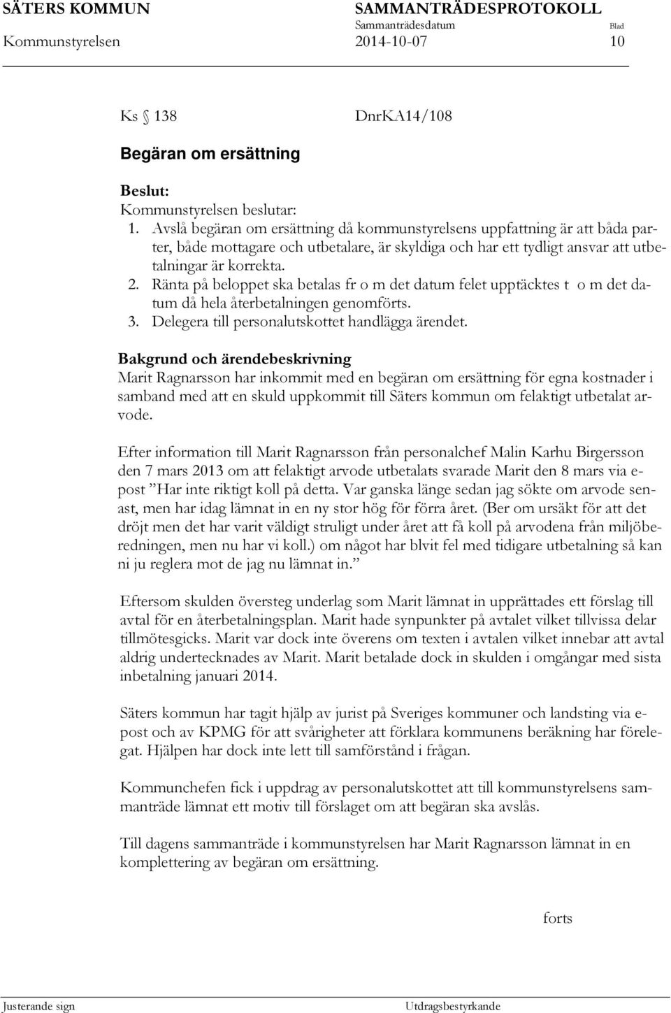 Ränta på beloppet ska betalas fr o m det datum felet upptäcktes t o m det datum då hela återbetalningen genomförts. 3. Delegera till personalutskottet handlägga ärendet.