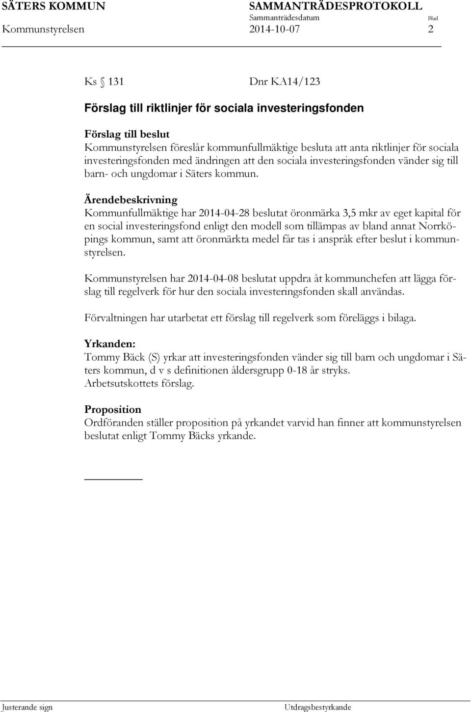 Ärendebeskrivning Kommunfullmäktige har 2014-04-28 beslutat öronmärka 3,5 mkr av eget kapital för en social investeringsfond enligt den modell som tillämpas av bland annat Norrköpings kommun, samt