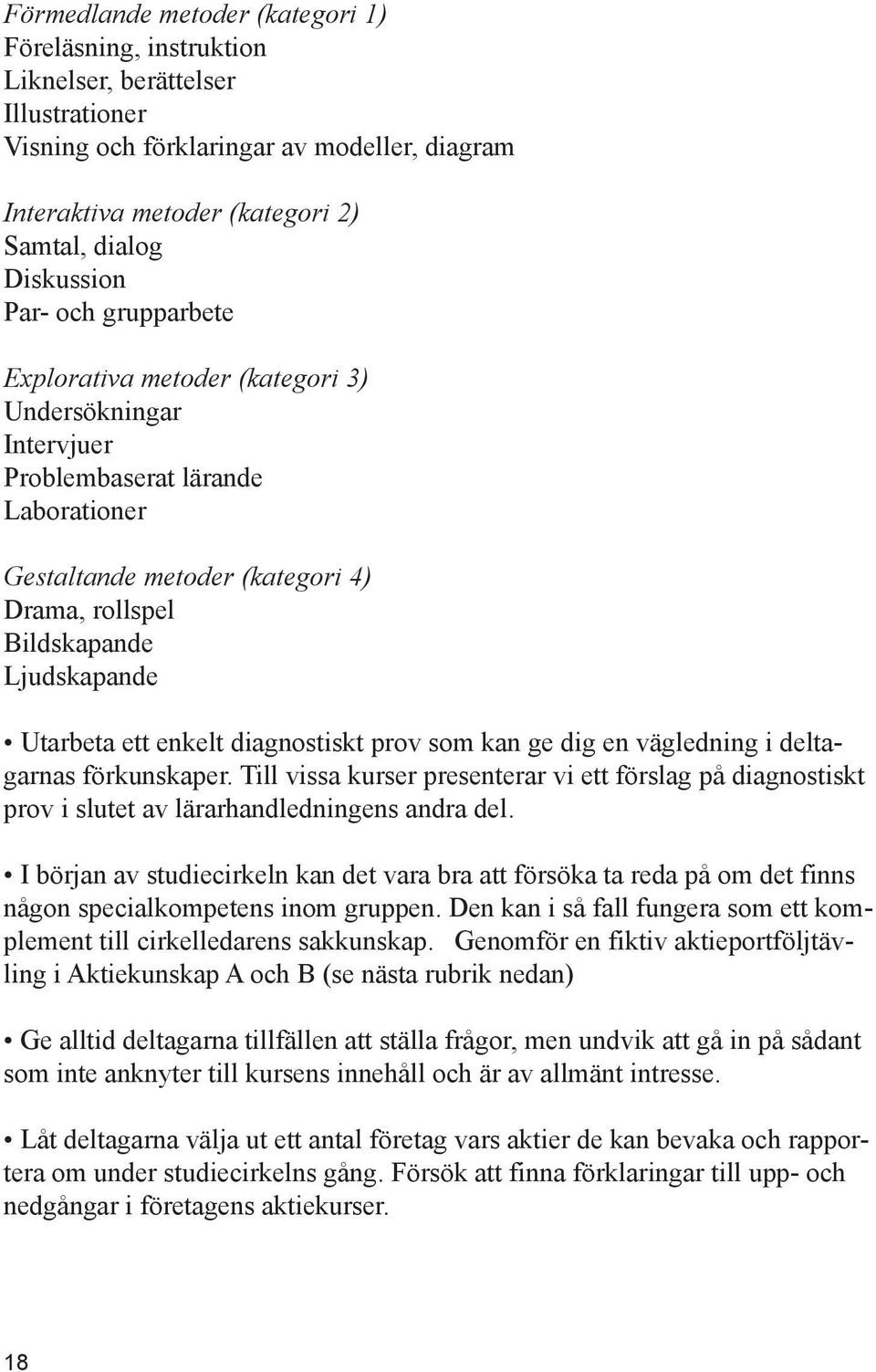 Ljudskapande Utarbeta ett enkelt diagnostiskt prov som kan ge dig en vägledning i deltagarnas förkunskaper.