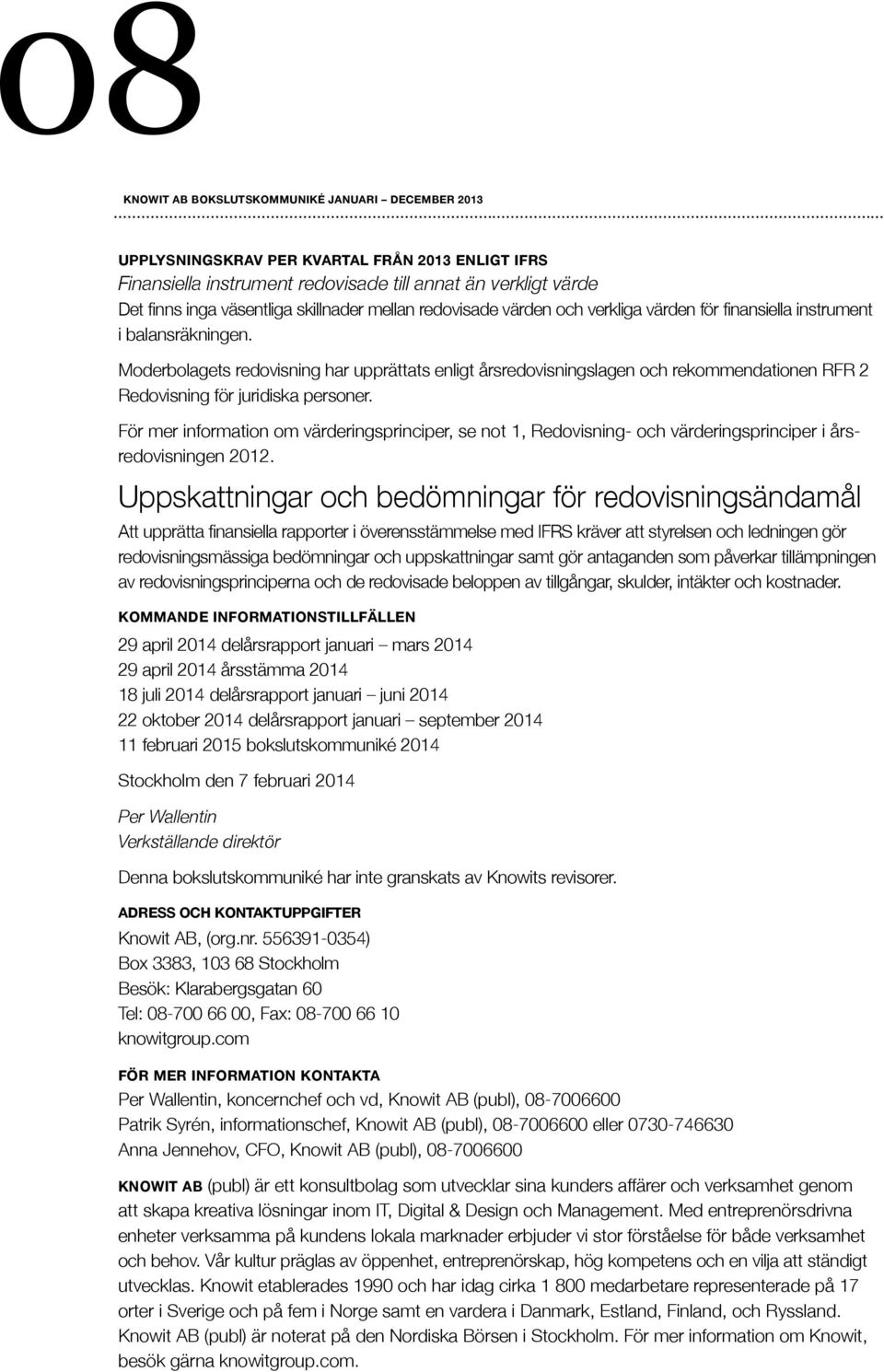 För mer information om värderingsprinciper, se not 1, Redovisning- och värderingsprinciper i årsredovisningen 2012.