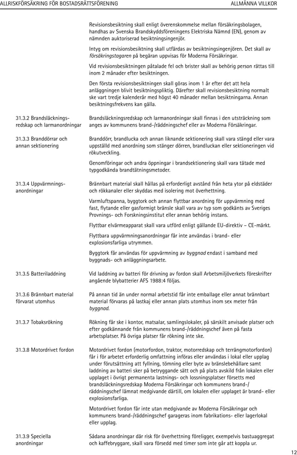 Vid revisionsbesiktningen påtalade fel och brister skall av behörig person rättas till inom 2 månader efter besiktningen.