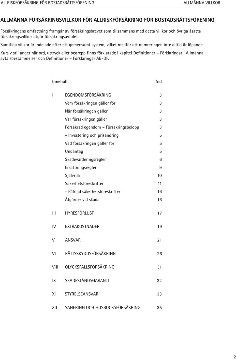 Kursiv stil anger när ord, uttryck eller begrepp finns förklarade i kapitel Definitioner Förklaringar i Allmänna avtalsbestämmelser och Definitioner Förklaringar AB-DF.