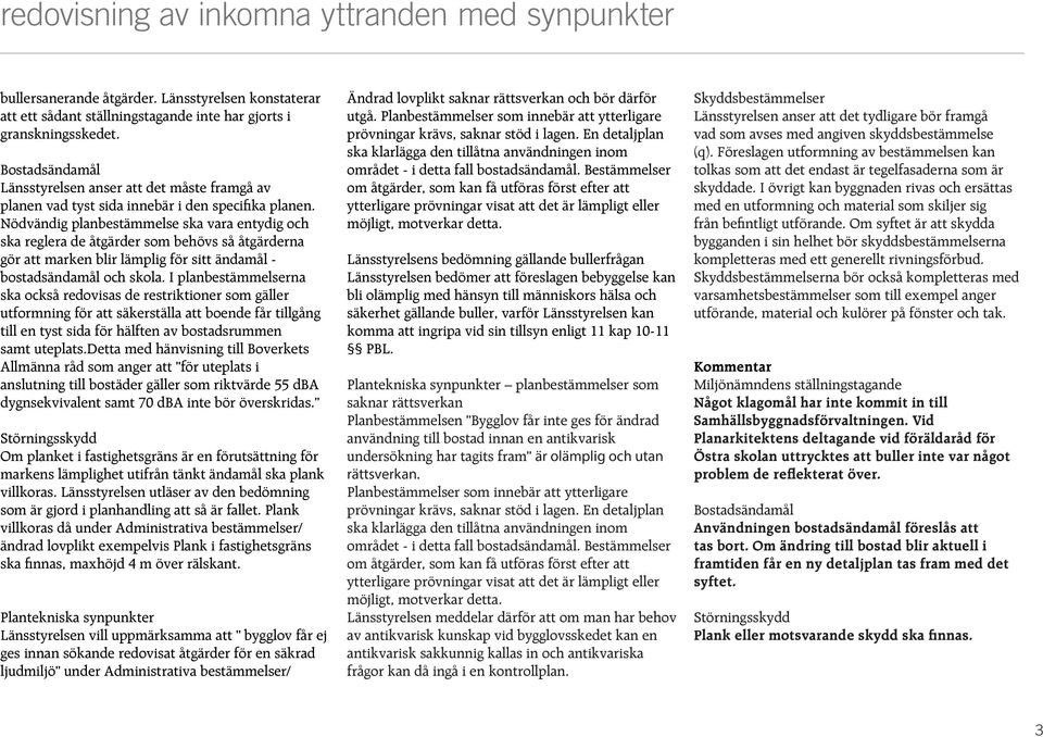 Nödvändig planbestämmelse ska vara entydig och ska reglera de åtgärder som behövs så åtgärderna gör att marken blir lämplig för sitt ändamål - bostadsändamål och skola.