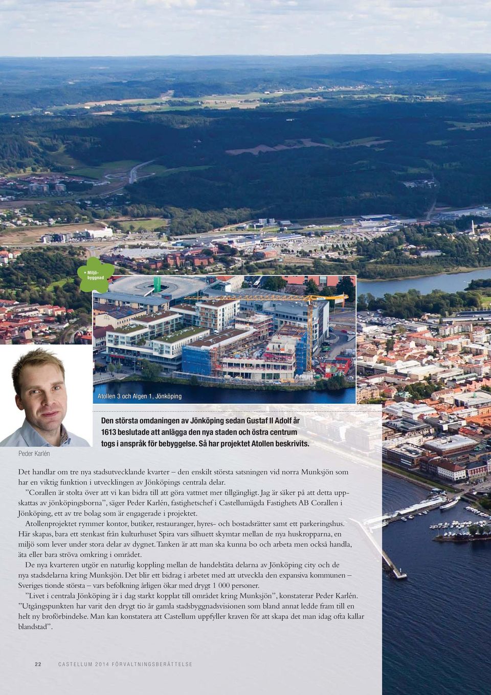 Det handlar om tre nya stadsutvecklande kvarter den enskilt största satsningen vid norra Munksjön som har en viktig funktion i utvecklingen av Jönköpings centrala delar.