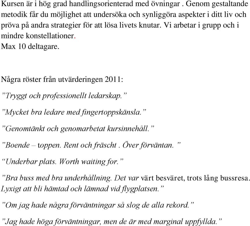 Vi arbetar i grupp och i mindre konstellationer. Max 10 deltagare. Några röster från utvärderingen 2011: Tryggt och professionellt ledarskap. Mycket bra ledare med fingertoppskänsla.
