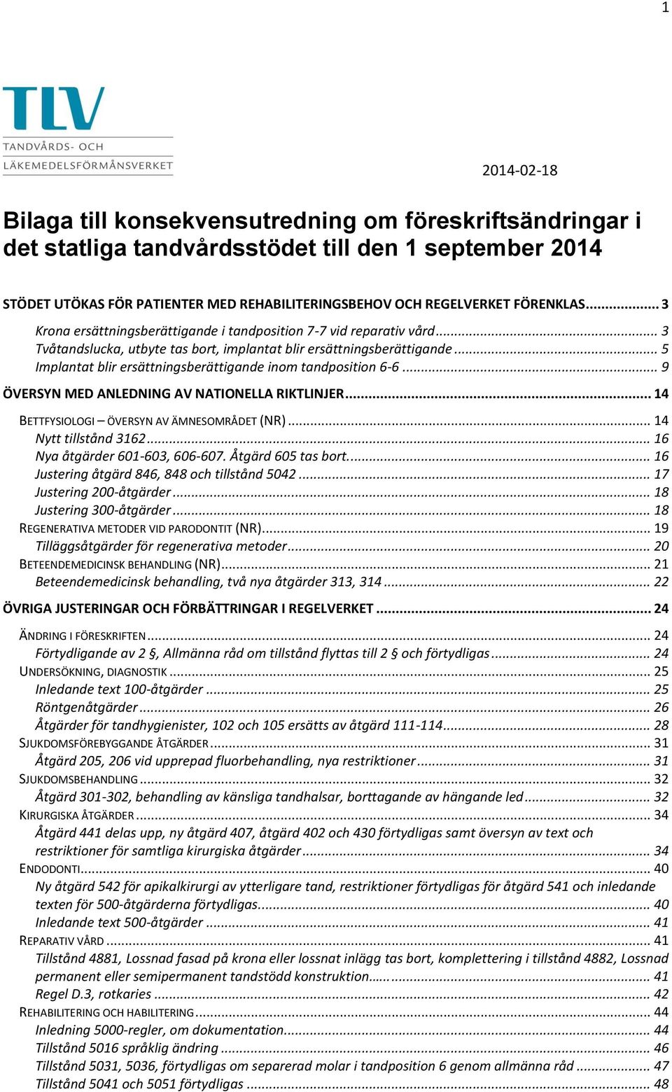 .. 5 Implantat blir ersättningsberättigande inom tandposition 6-6... 9 ÖVERSYN MED ANLEDNING AV NATIONELLA RIKTLINJER... 14 BETTFYSIOLOGI ÖVERSYN AV ÄMNESOMRÅDET (NR)... 14 Nytt tillstånd 3162.