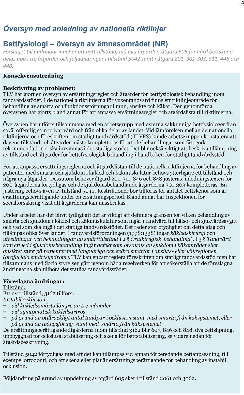 Konsekvensutredning Beskrivning av problemet: TLV har gjort en översyn av ersättningsregler och åtgärder för bettfysiologisk behandling inom tandvårdsstödet.