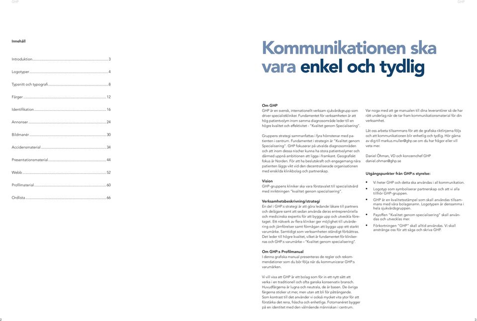 Fundamentet för verksamheten är att hög patientvolym inom samma diagnosområde leder till en högre kvalitet och effektivitet - Kvalitet genom Specialisering.