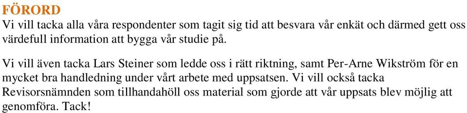 Vi vill även tacka Lars Steiner som ledde oss i rätt riktning, samt Per-Arne Wikström för en mycket bra