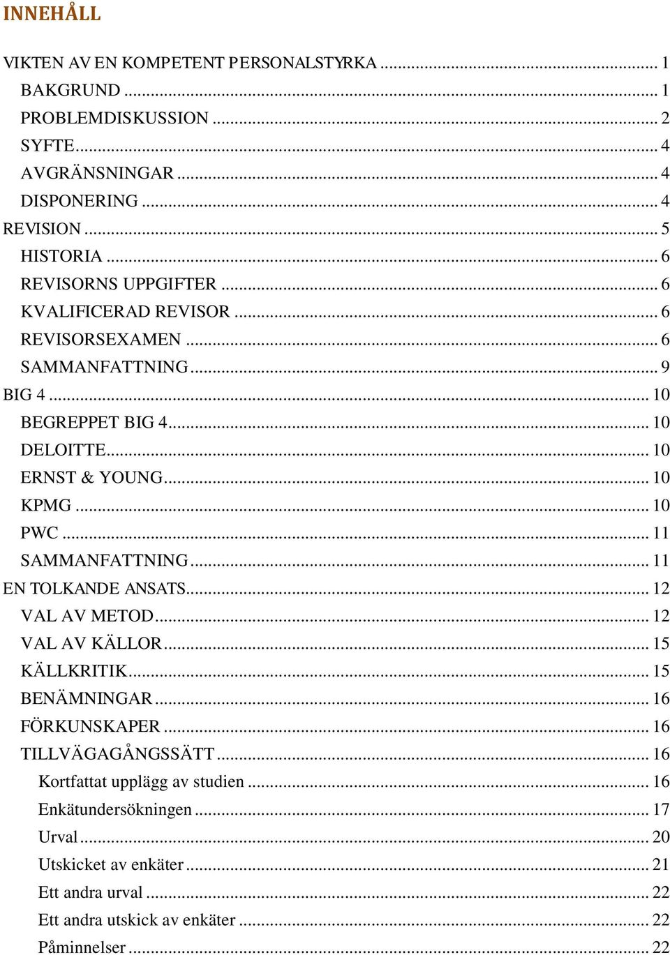 .. 10 PWC... 11 SAMMANFATTNING... 11 EN TOLKANDE ANSATS... 12 VAL AV METOD... 12 VAL AV KÄLLOR... 15 KÄLLKRITIK... 15 BENÄMNINGAR... 16 FÖRKUNSKAPER... 16 TILLVÄGAGÅNGSSÄTT.