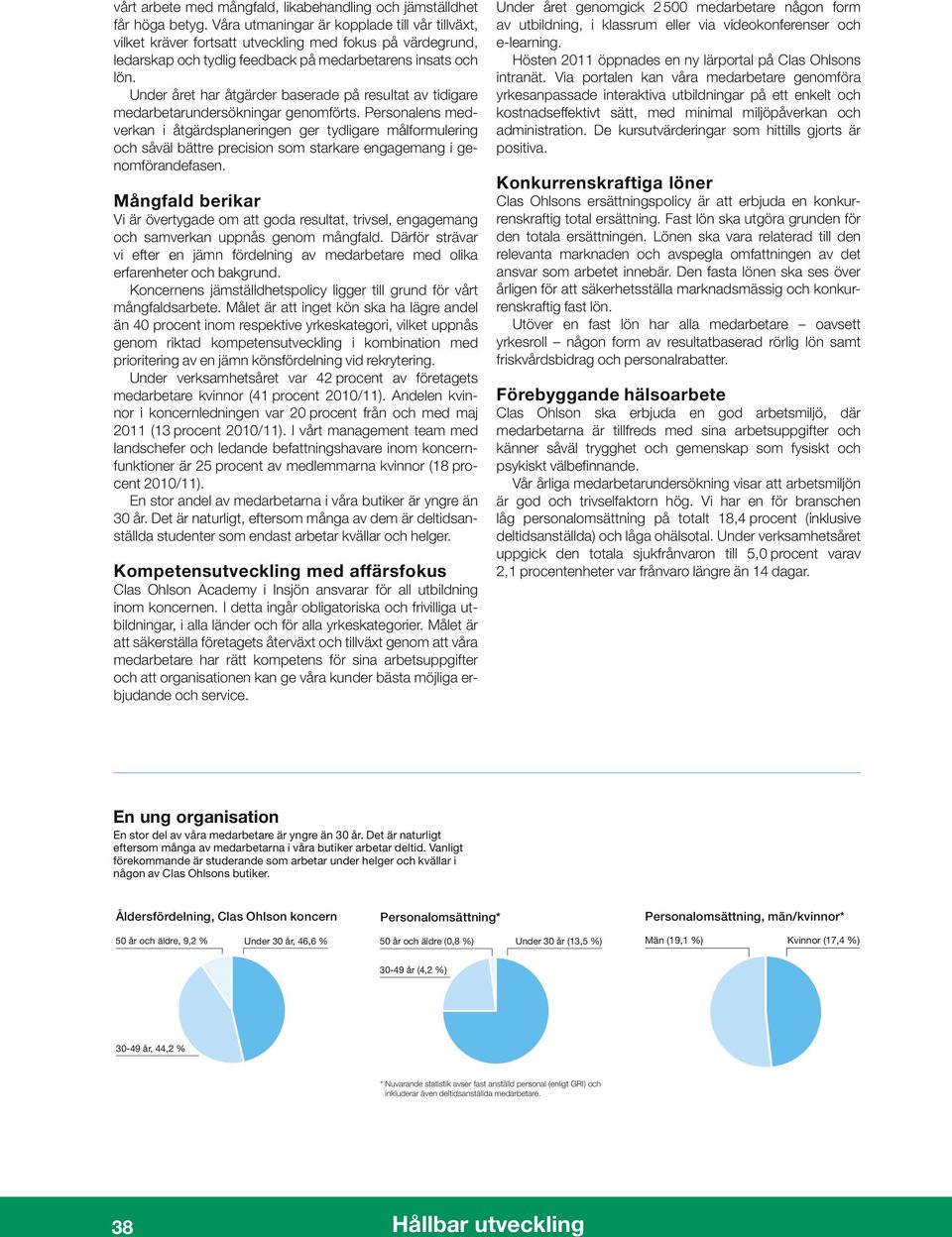 Under året har åtgärder baserade på resultat av tidigare medarbetarundersökningar genomförts.