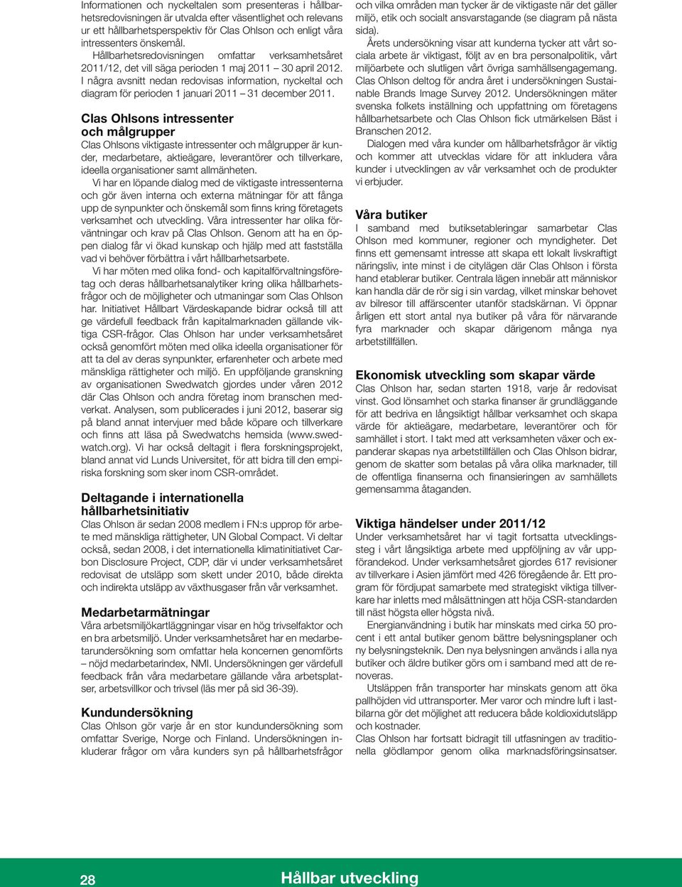 I några avsnitt nedan redovisas information, nyckeltal och diagram för perioden 1 januari 2011 31 december 2011.