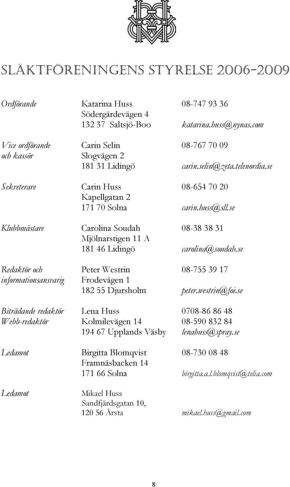 se Klubbmästare Carolina Soudah 08-38 38 31 Mjölnarstigen 11 A 181 46 Lidingö carolina@soudah.se Redaktör och Peter Westrin 08-755 39 17 informationsansvarig Frodevägen 1 182 55 Djursholm peter.