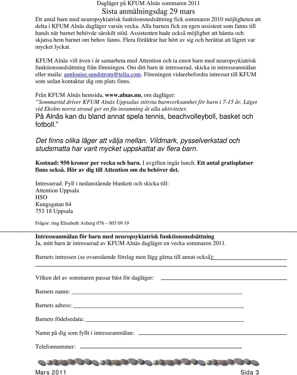 Flera föräldrar har hört av sig och berättat att lägret var mycket lyckat. KFUM Alnäs vill även i år samarbeta med Attention och ta emot barn med neuropsykiatrisk funktionsnedsättning från föreningen.