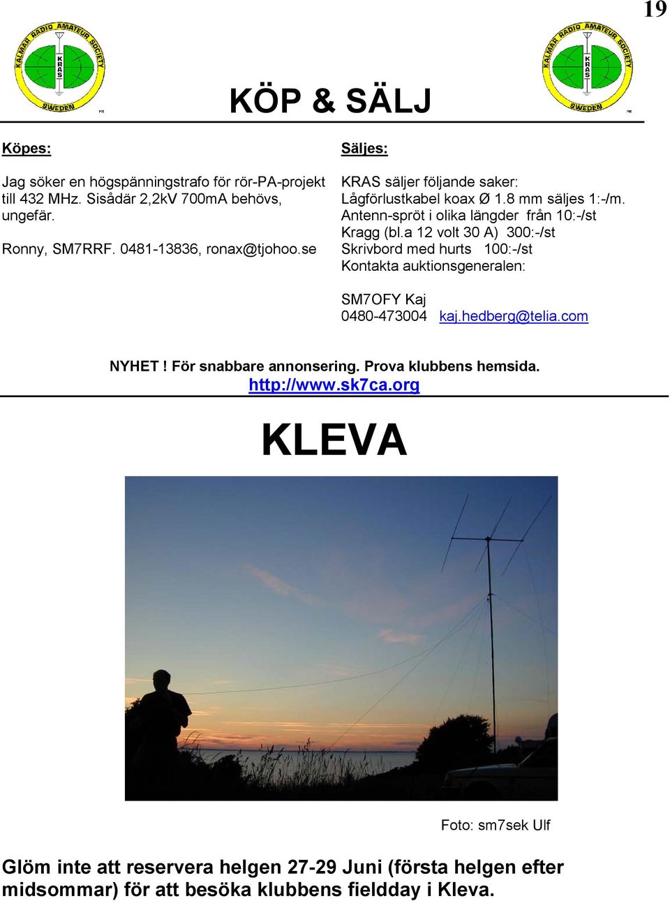 a 12 volt 30 A) 300:-/st Skrivbord med hurts 100:-/st Kontakta auktionsgeneralen: SM7OFY Kaj 0480-473004 kaj.hedberg@telia.com NYHET! För snabbare annonsering.