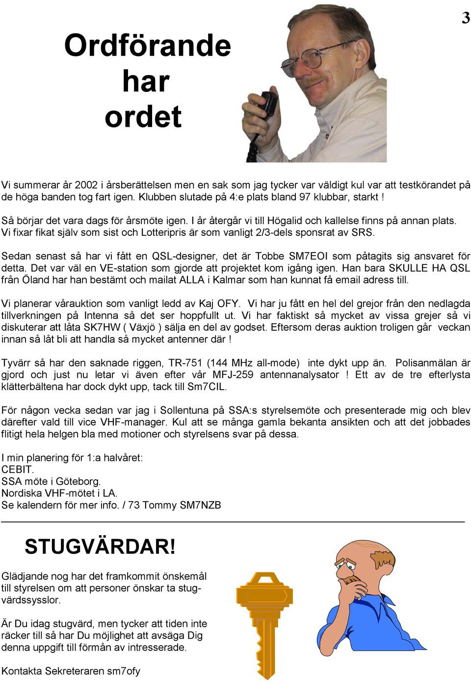 Vi fixar fikat själv som sist och Lotteripris är som vanligt 2/3-dels sponsrat av SRS. Sedan senast så har vi fått en QSL-designer, det är Tobbe SM7EOI som påtagits sig ansvaret för detta.