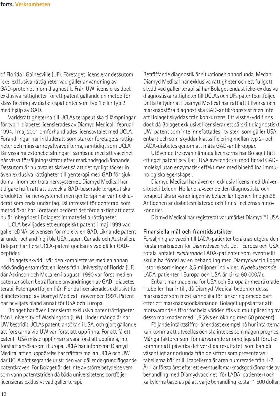 Världsrättigheterna till UCLAs terapeutiska tillämpningar för typ 1-diabetes licensierades av Diamyd Medical i februari 1994. I maj 2001 omförhandlades licensavtalet med UCLA.