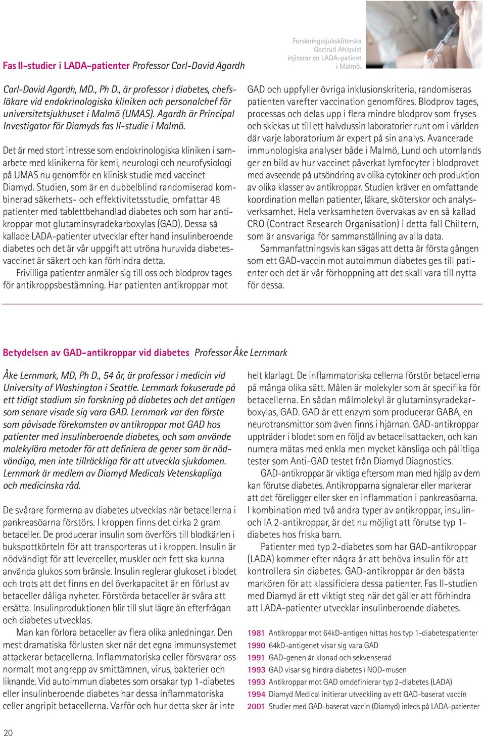 Det är med stort intresse som endokrinologiska kliniken i samarbete med klinikerna för kemi, neurologi och neurofysiologi på UMAS nu genomför en klinisk studie med vaccinet Diamyd.