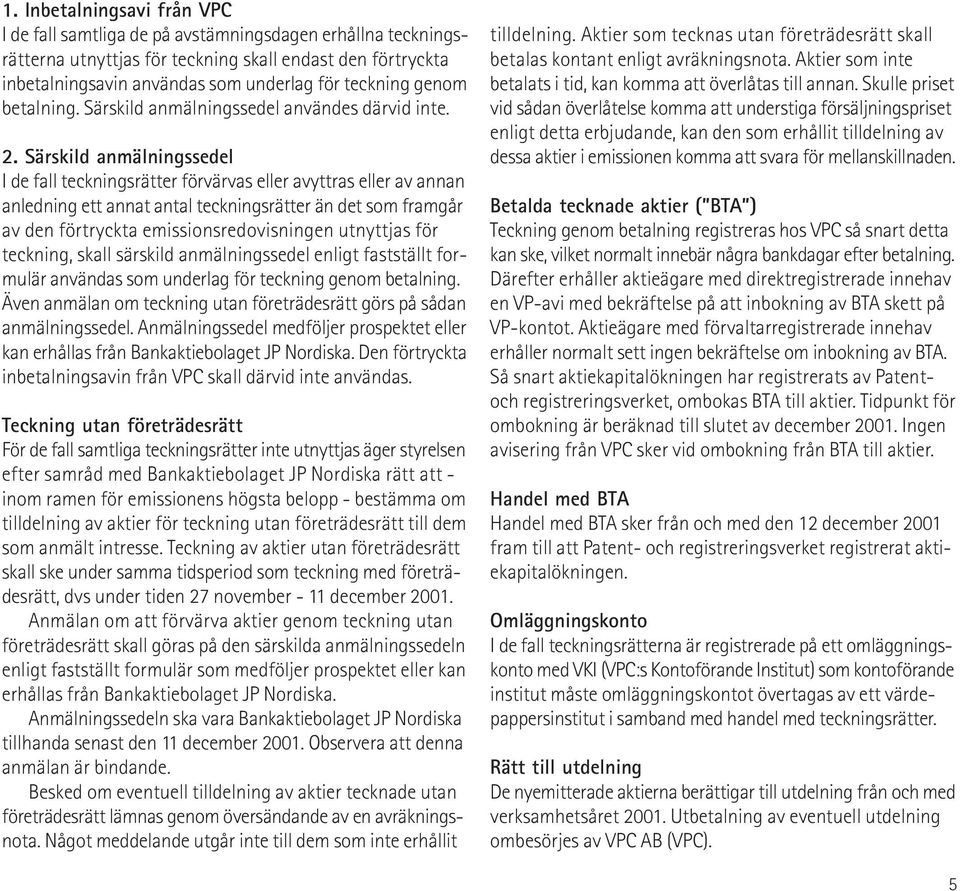 Särskild anmälningssedel I de fall teckningsrätter förvärvas eller avyttras eller av annan anledning ett annat antal teckningsrätter än det som framgår av den förtryckta emissionsredovisningen