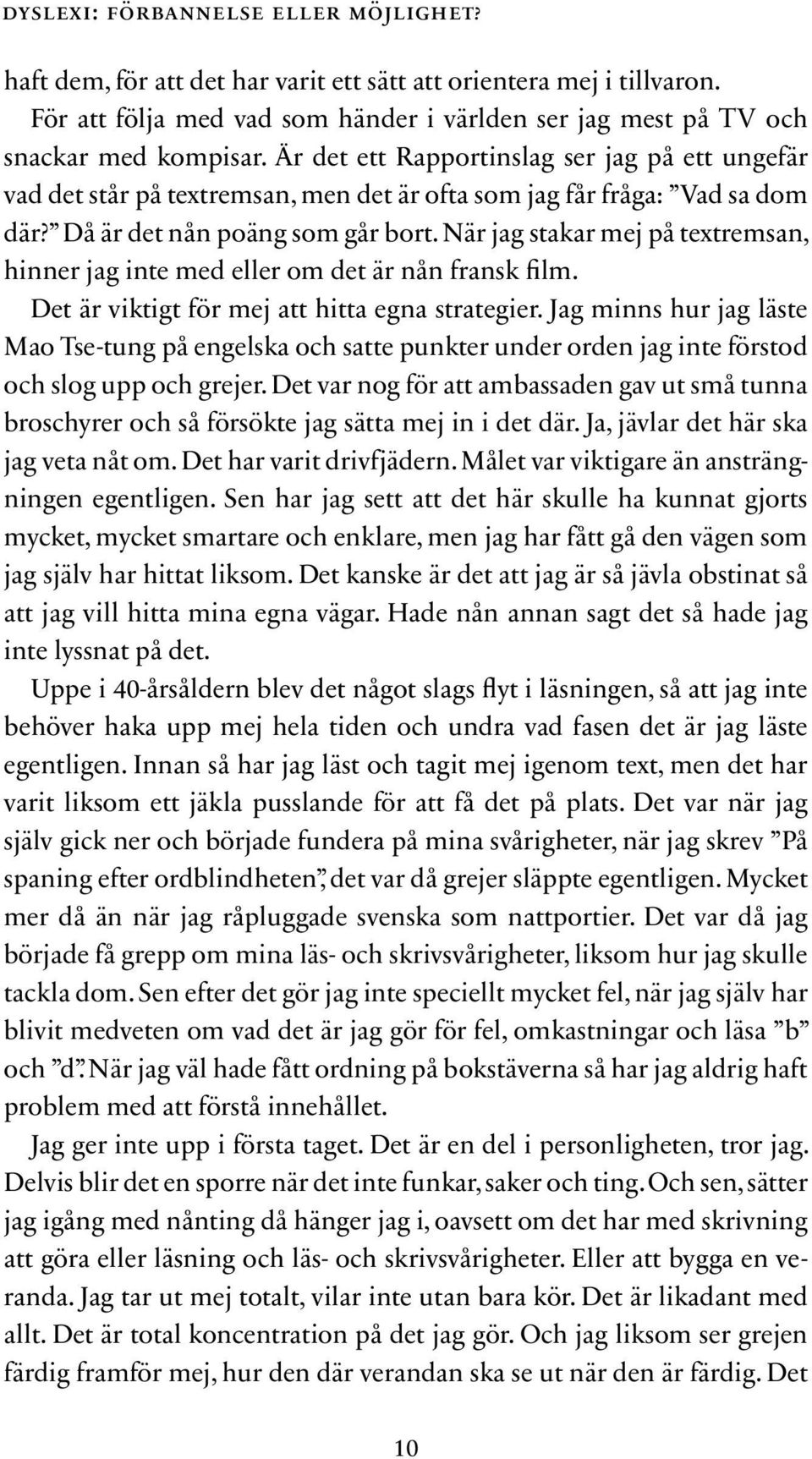 När jag stakar mej på textremsan, hinner jag inte med eller om det är nån fransk film. Det är viktigt för mej att hitta egna strategier.