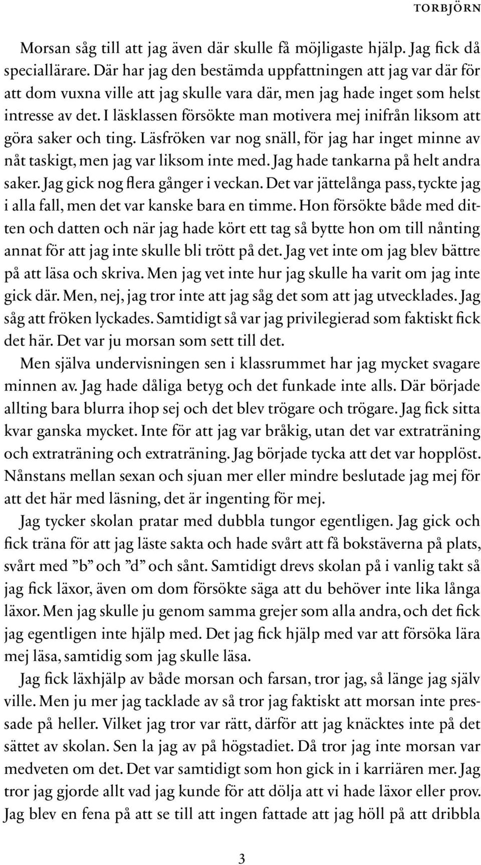 I läsklassen försökte man motivera mej inifrån liksom att göra saker och ting. Läsfröken var nog snäll, för jag har inget minne av nåt taskigt, men jag var liksom inte med.